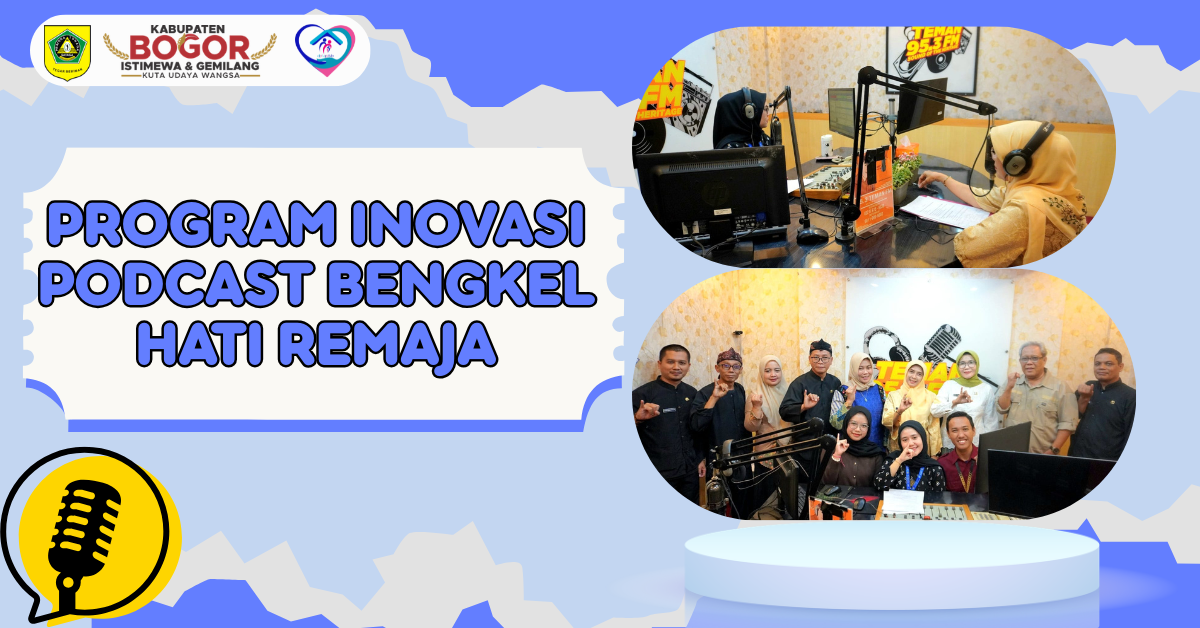 PODCAST BENGKEL HATI REMAJA (Ruang Aman, Edukatif, dan Inspiratif untuk Generasi Muda Kabupaten Bogor)